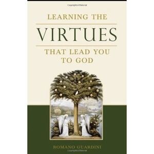 LEARNING THE VIRTUES: THAT LEAD YOU TO GOD By Romano Guardini